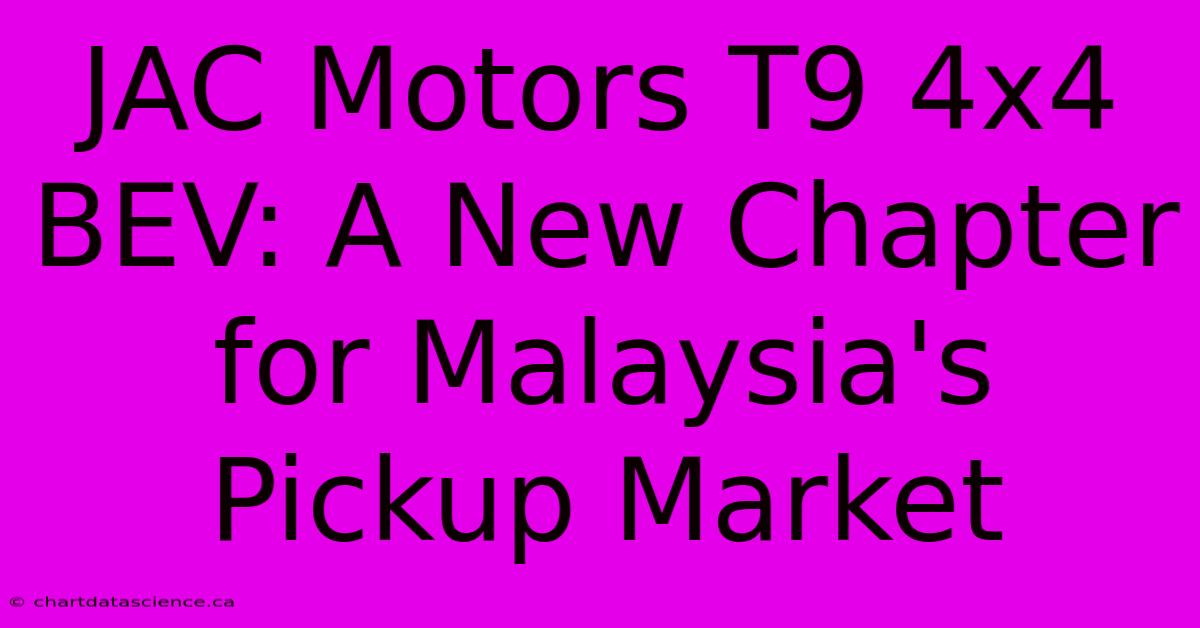 JAC Motors T9 4x4 BEV: A New Chapter For Malaysia's Pickup Market