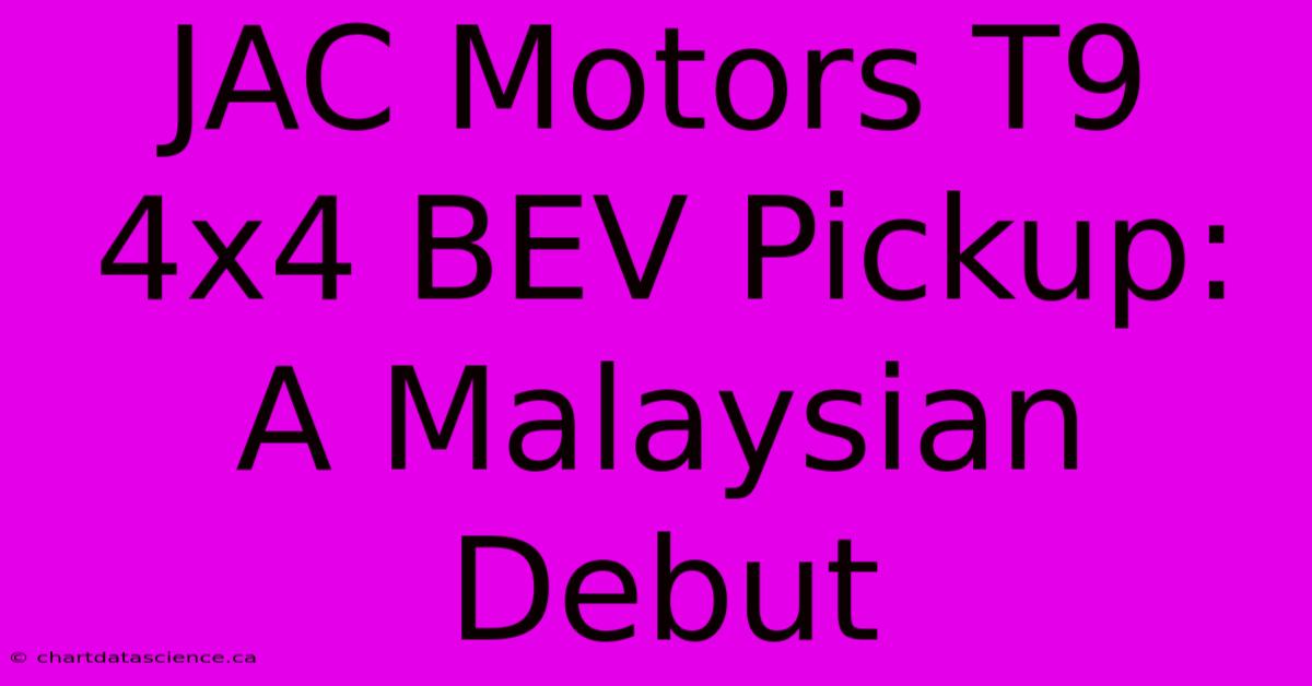 JAC Motors T9 4x4 BEV Pickup: A Malaysian Debut 