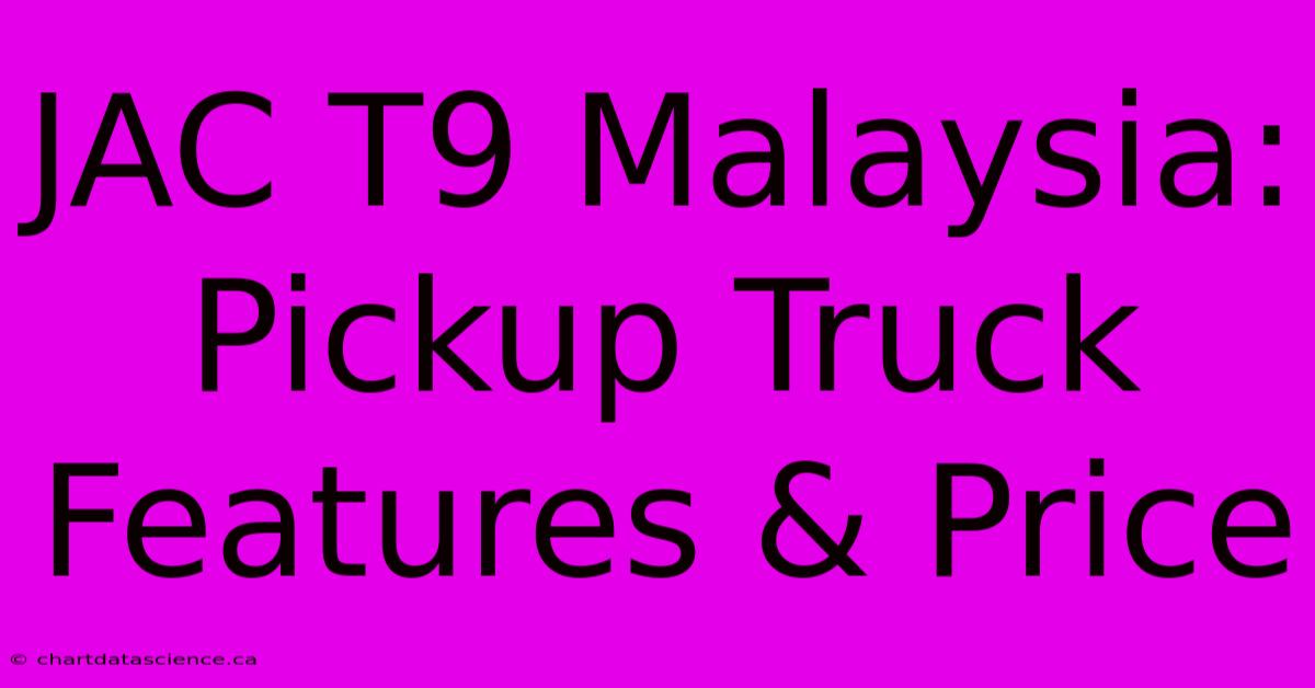 JAC T9 Malaysia:  Pickup Truck  Features & Price