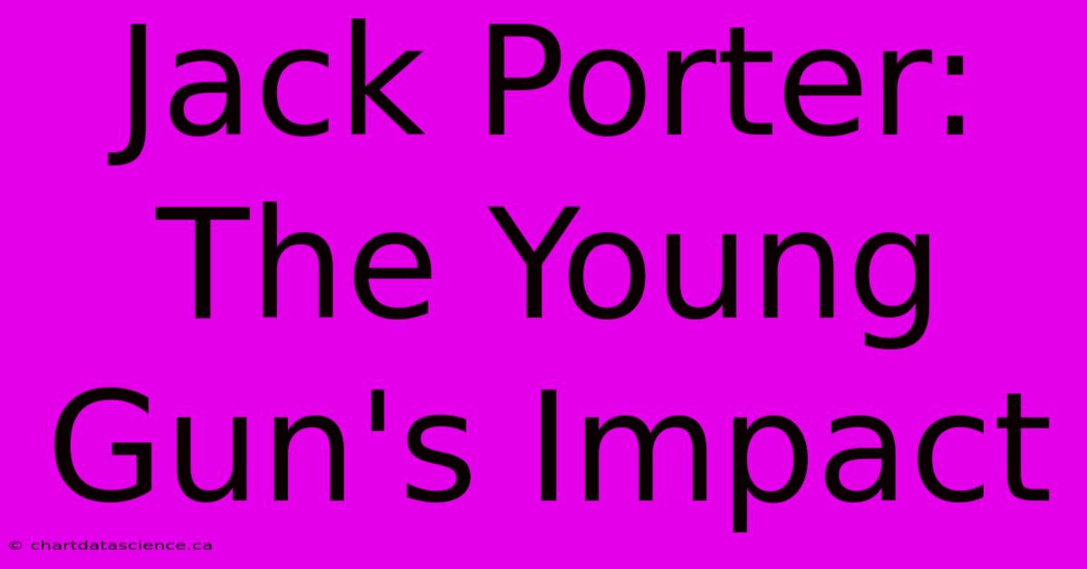 Jack Porter: The Young Gun's Impact