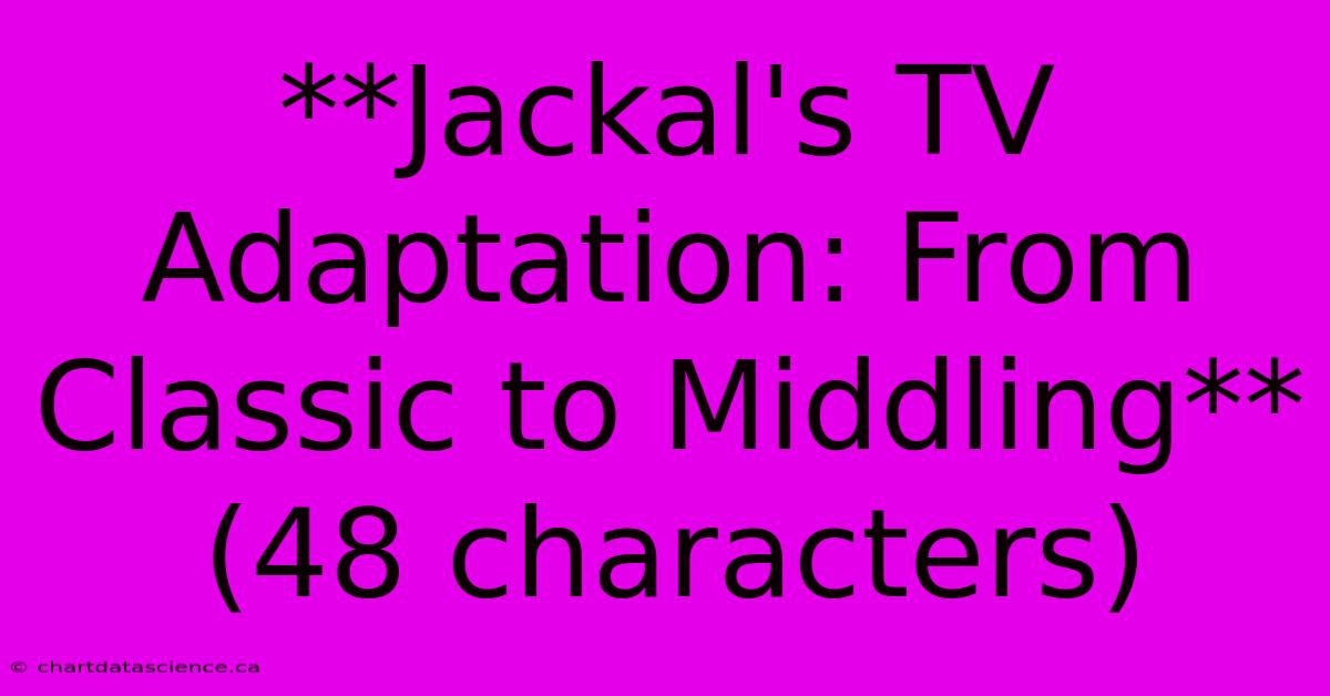 **Jackal's TV Adaptation: From Classic To Middling** (48 Characters) 