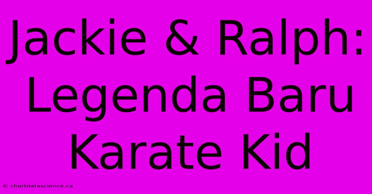 Jackie & Ralph: Legenda Baru Karate Kid