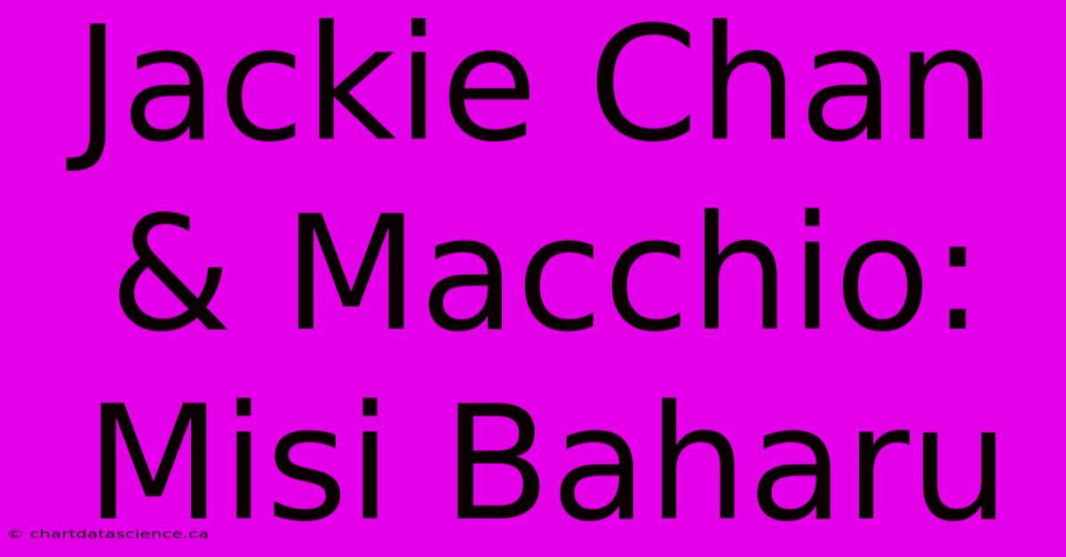 Jackie Chan & Macchio:  Misi Baharu