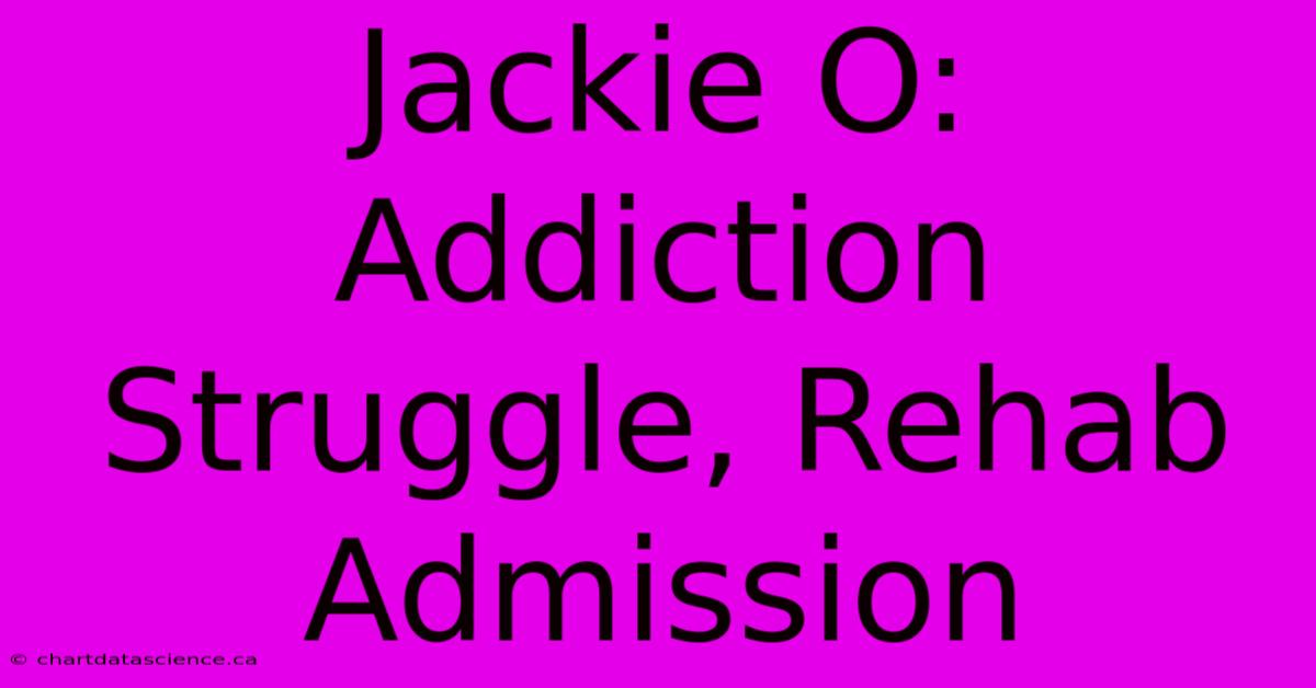 Jackie O: Addiction Struggle, Rehab Admission