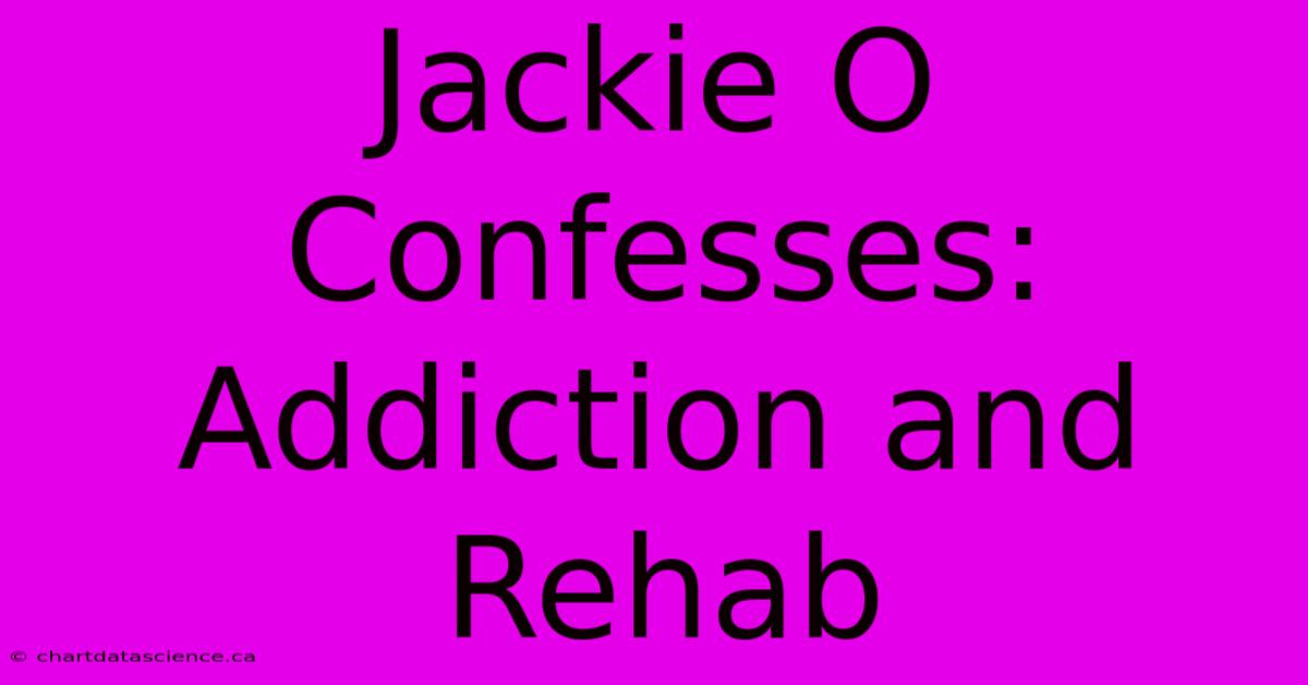 Jackie O Confesses: Addiction And Rehab