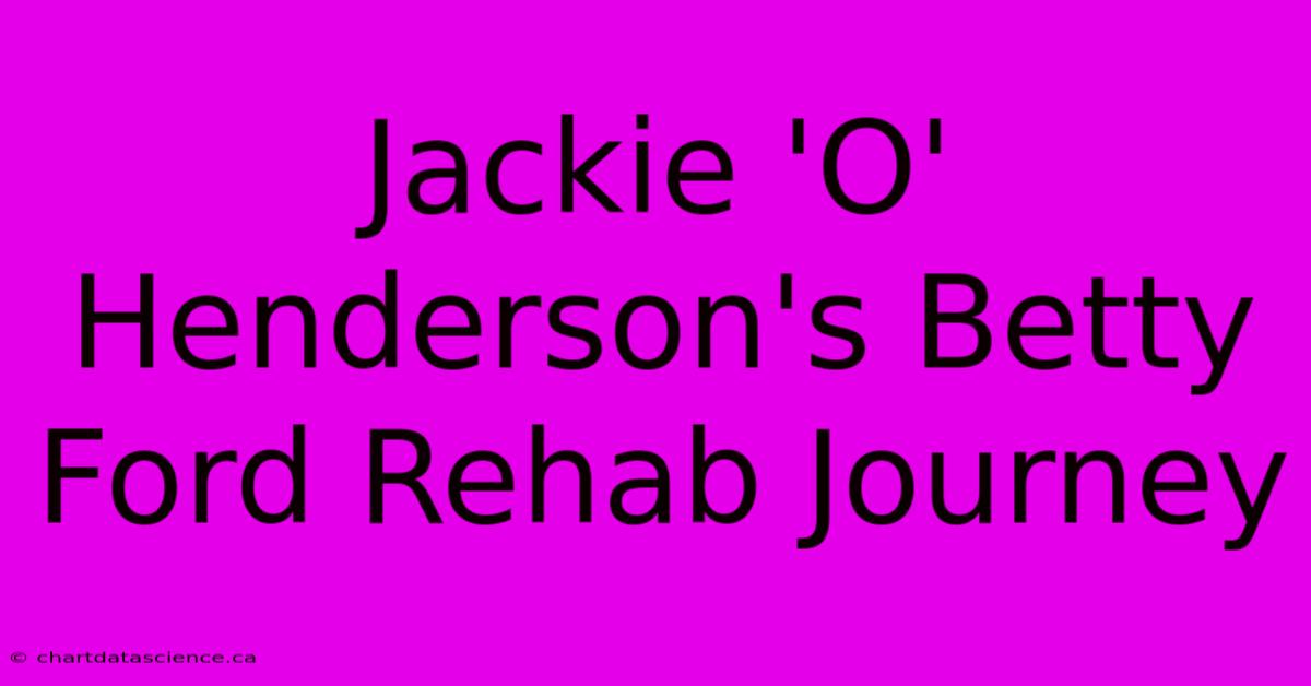 Jackie 'O' Henderson's Betty Ford Rehab Journey