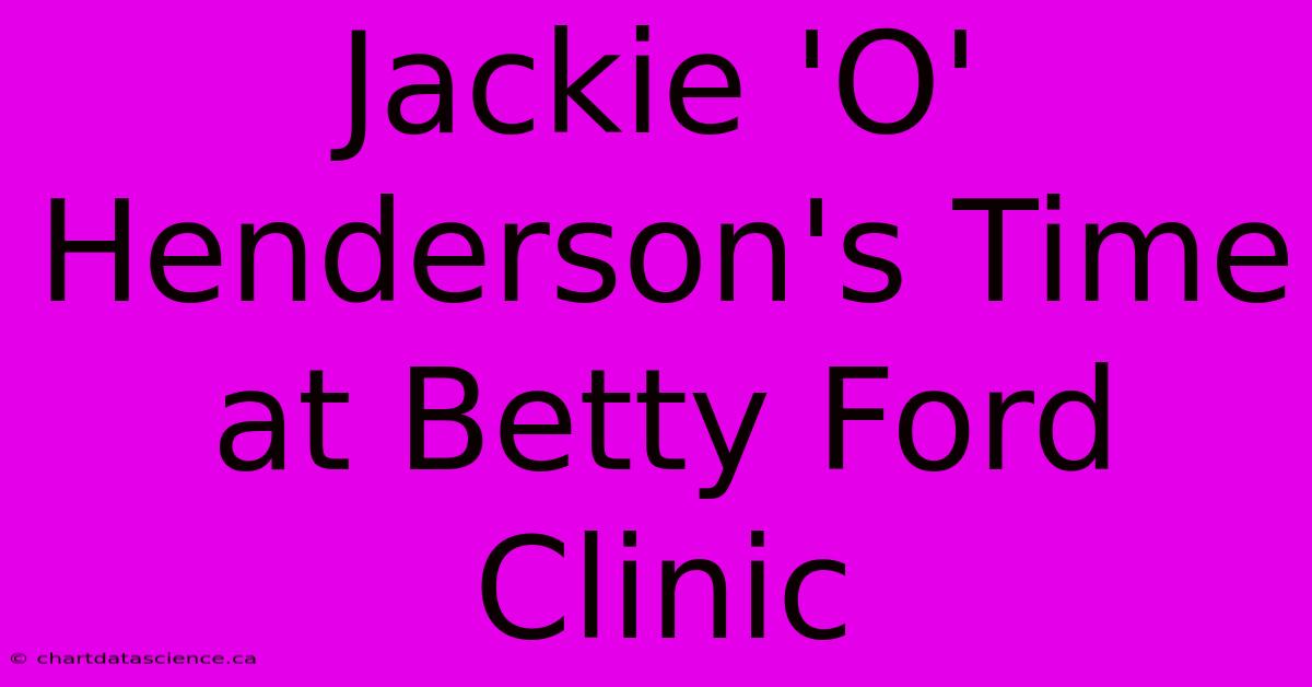 Jackie 'O' Henderson's Time At Betty Ford Clinic 