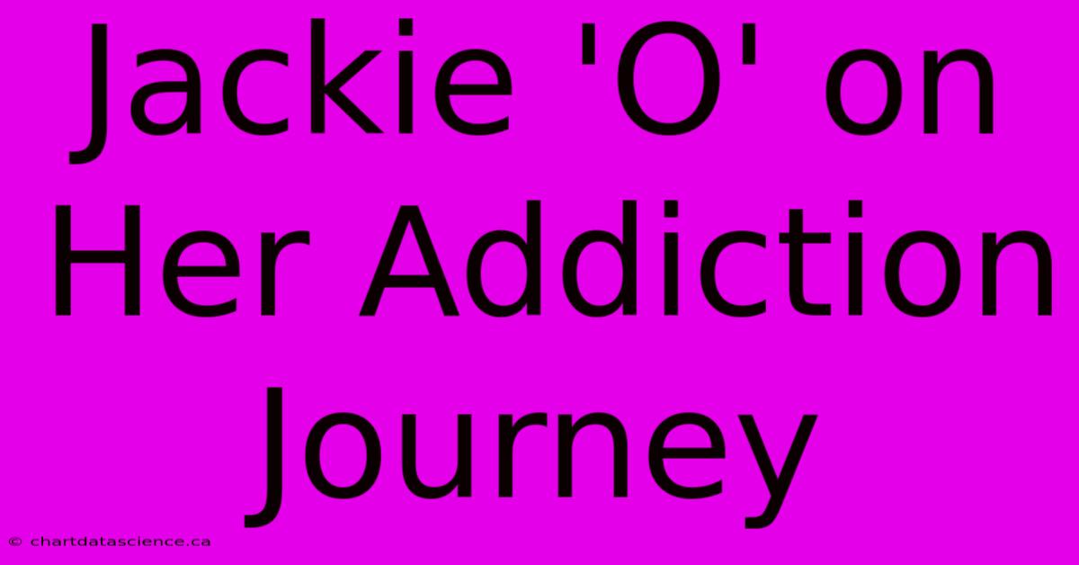 Jackie 'O' On Her Addiction Journey