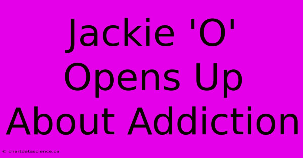 Jackie 'O' Opens Up About Addiction