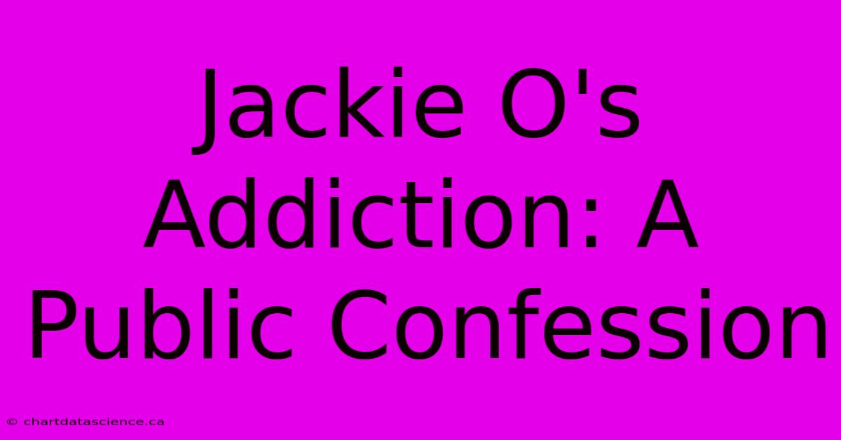 Jackie O's Addiction: A Public Confession