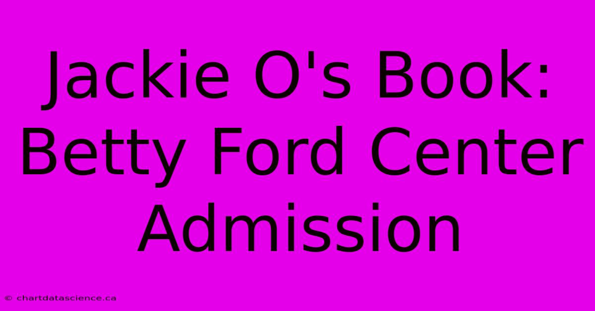 Jackie O's Book: Betty Ford Center Admission 