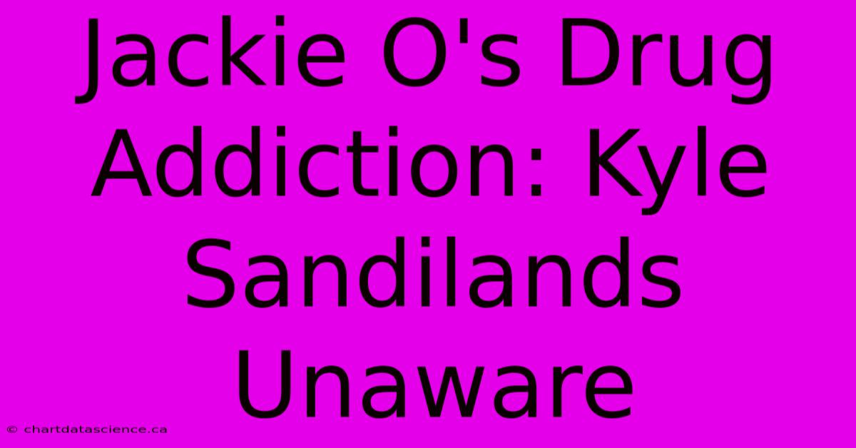 Jackie O's Drug Addiction: Kyle Sandilands Unaware