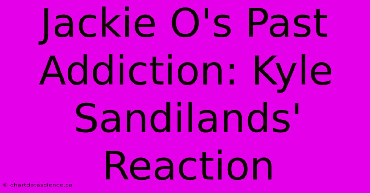 Jackie O's Past Addiction: Kyle Sandilands' Reaction