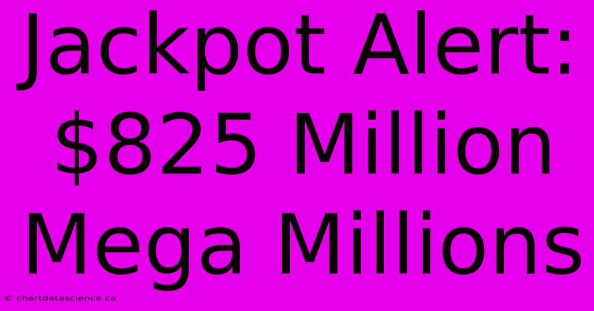 Jackpot Alert: $825 Million Mega Millions