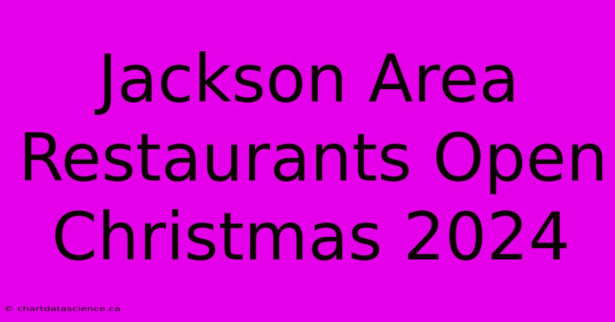 Jackson Area Restaurants Open Christmas 2024