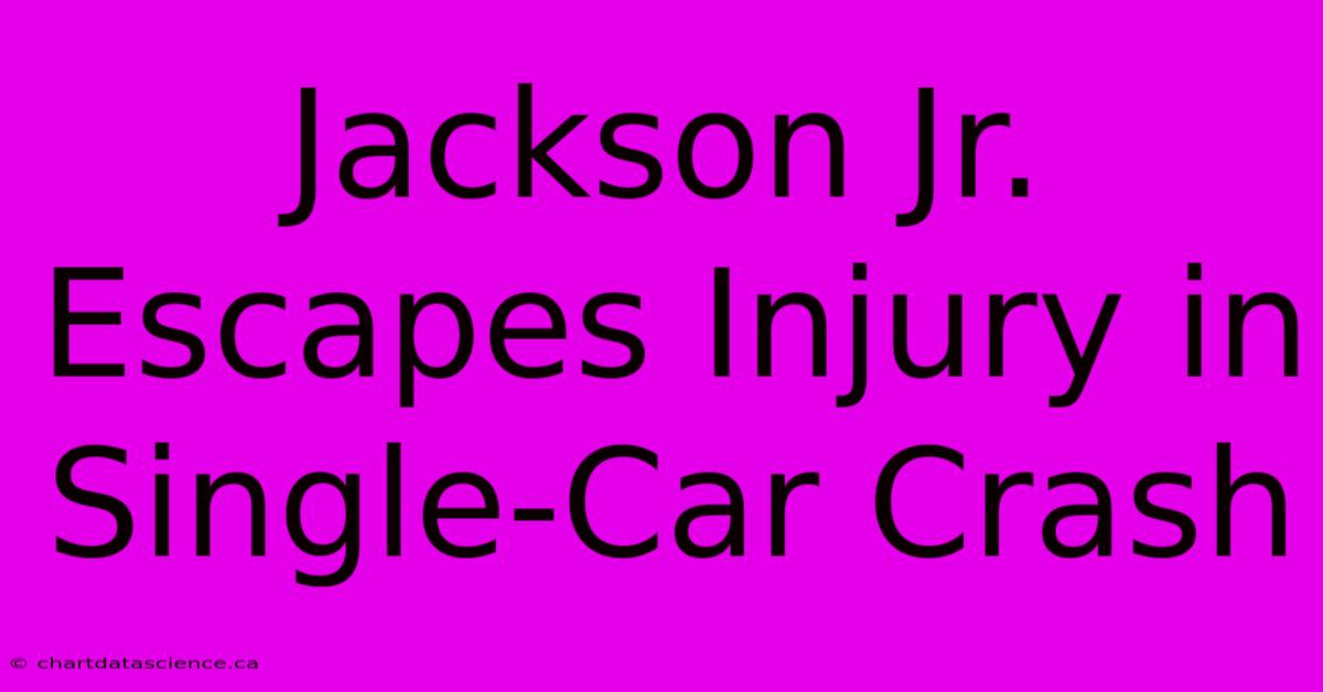 Jackson Jr. Escapes Injury In Single-Car Crash