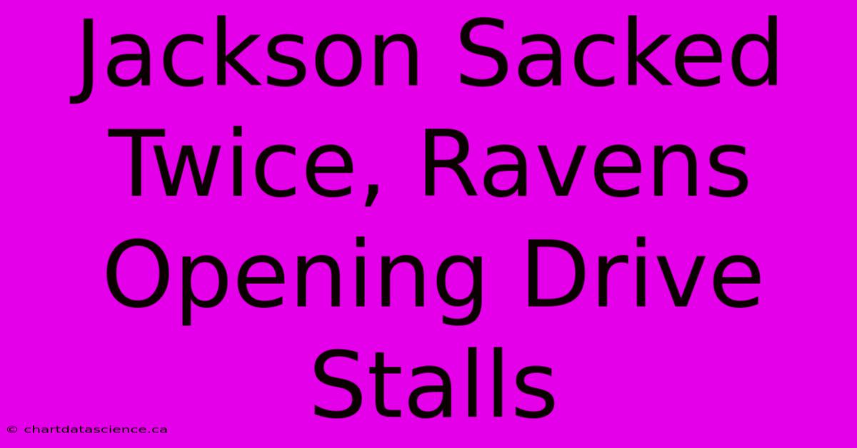 Jackson Sacked Twice, Ravens Opening Drive Stalls 