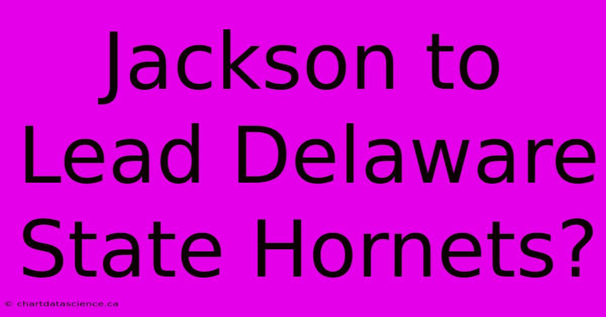 Jackson To Lead Delaware State Hornets?