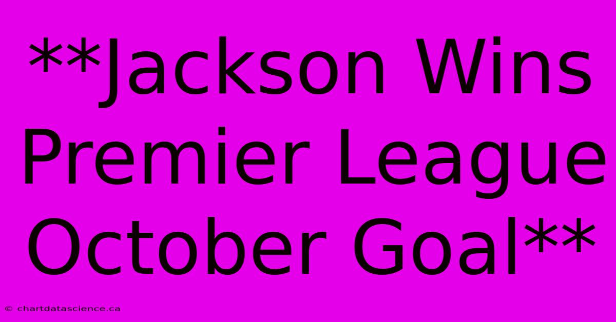 **Jackson Wins Premier League October Goal**