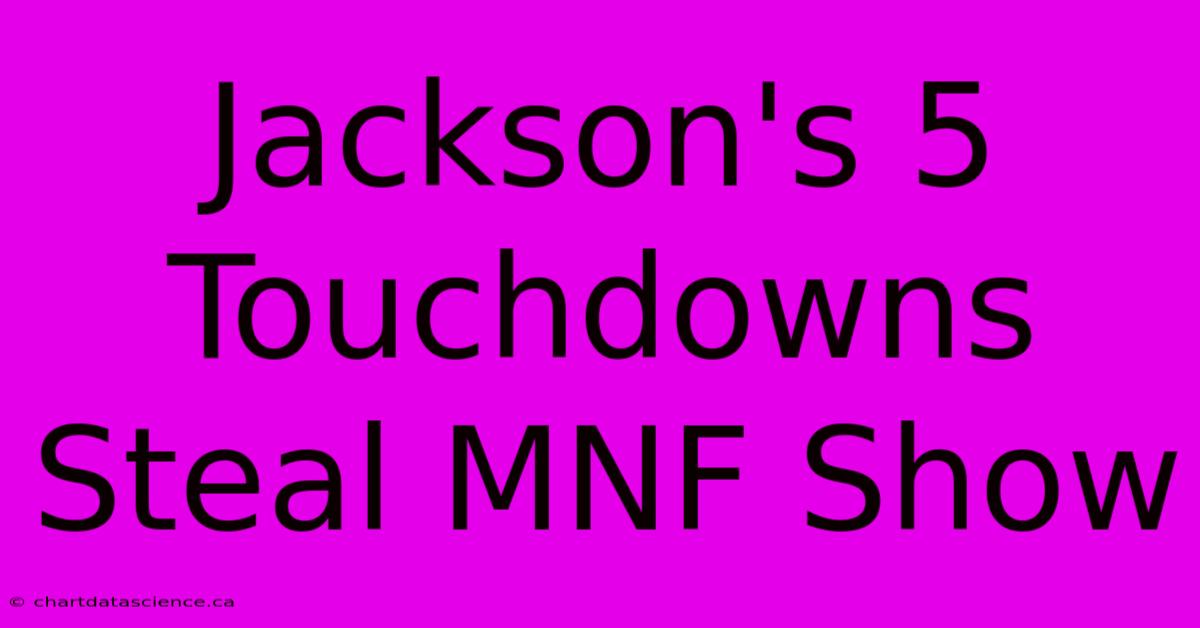 Jackson's 5 Touchdowns Steal MNF Show