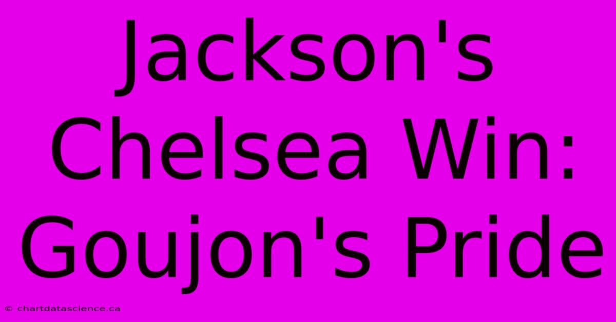 Jackson's Chelsea Win: Goujon's Pride