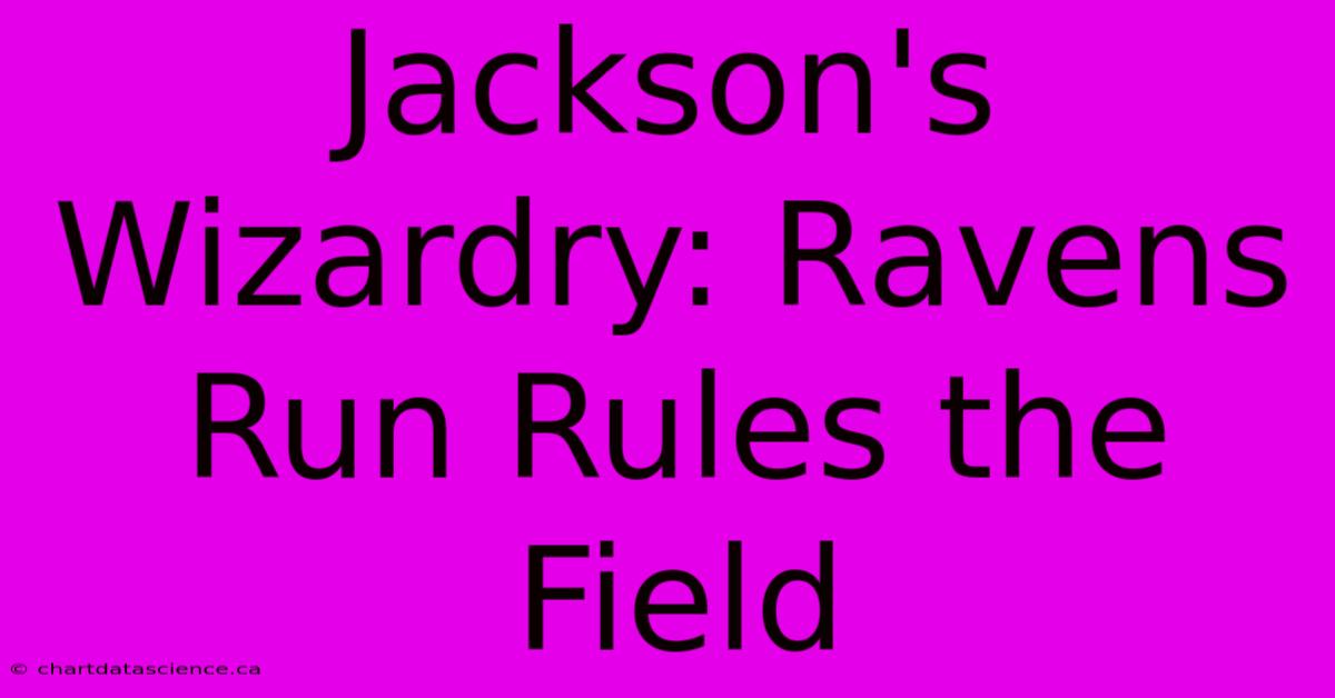 Jackson's Wizardry: Ravens Run Rules The Field