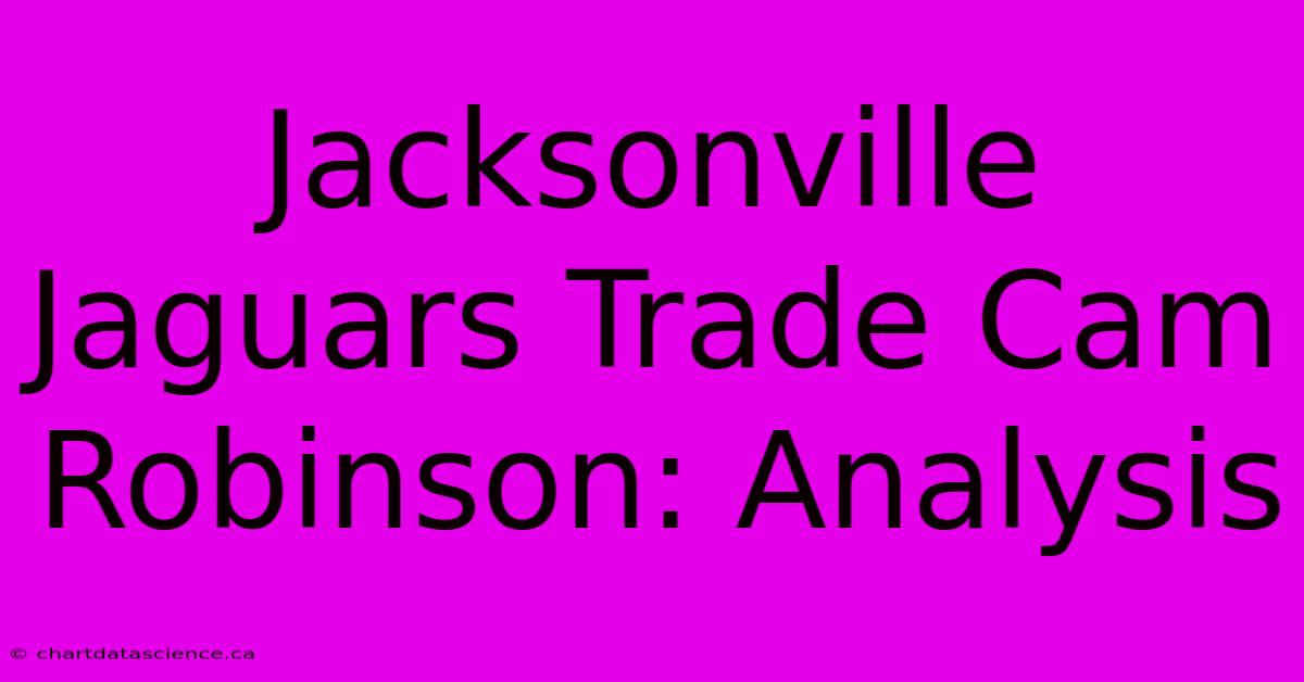 Jacksonville Jaguars Trade Cam Robinson: Analysis