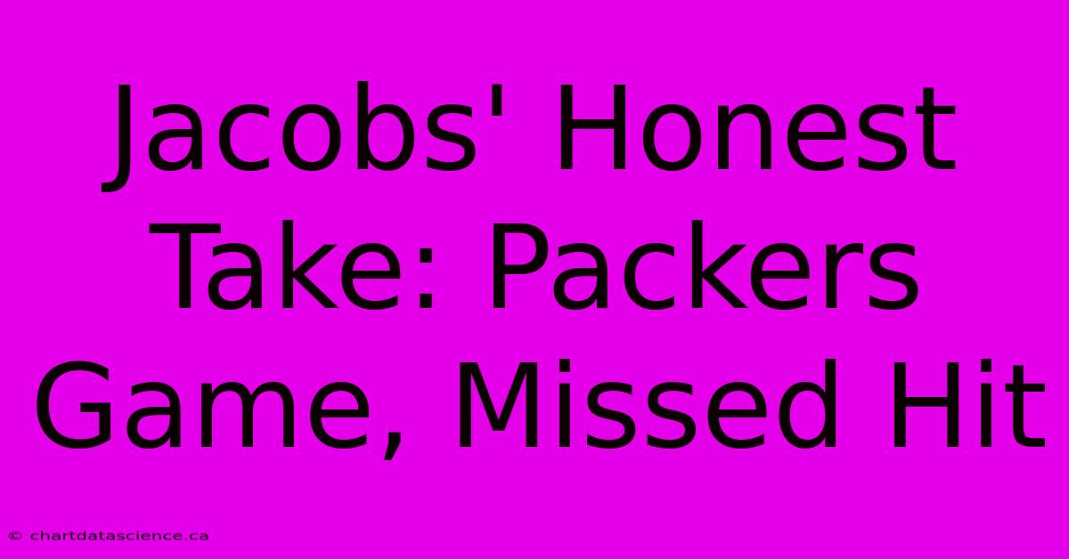 Jacobs' Honest Take: Packers Game, Missed Hit