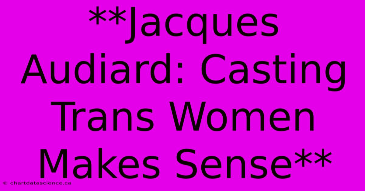 **Jacques Audiard: Casting Trans Women Makes Sense**