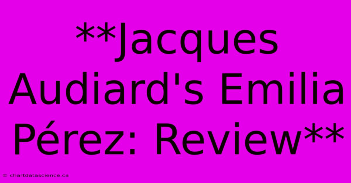 **Jacques Audiard's Emilia Pérez: Review**