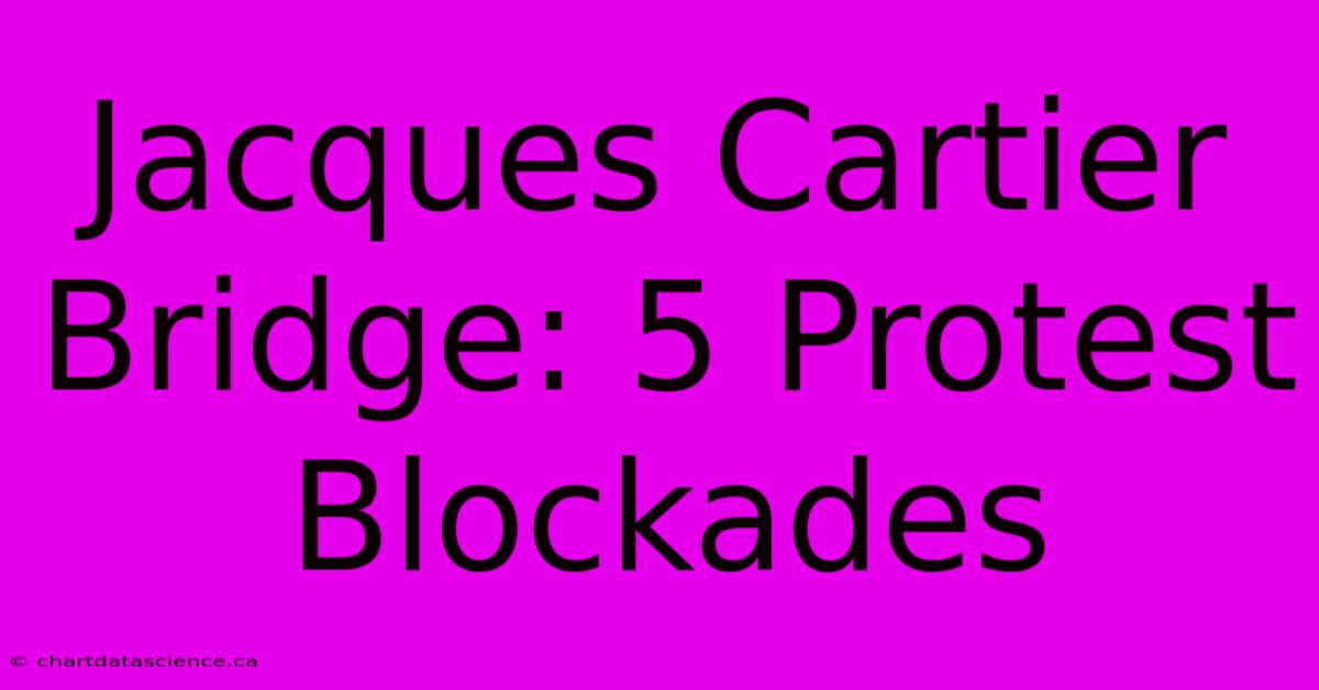 Jacques Cartier Bridge: 5 Protest Blockades