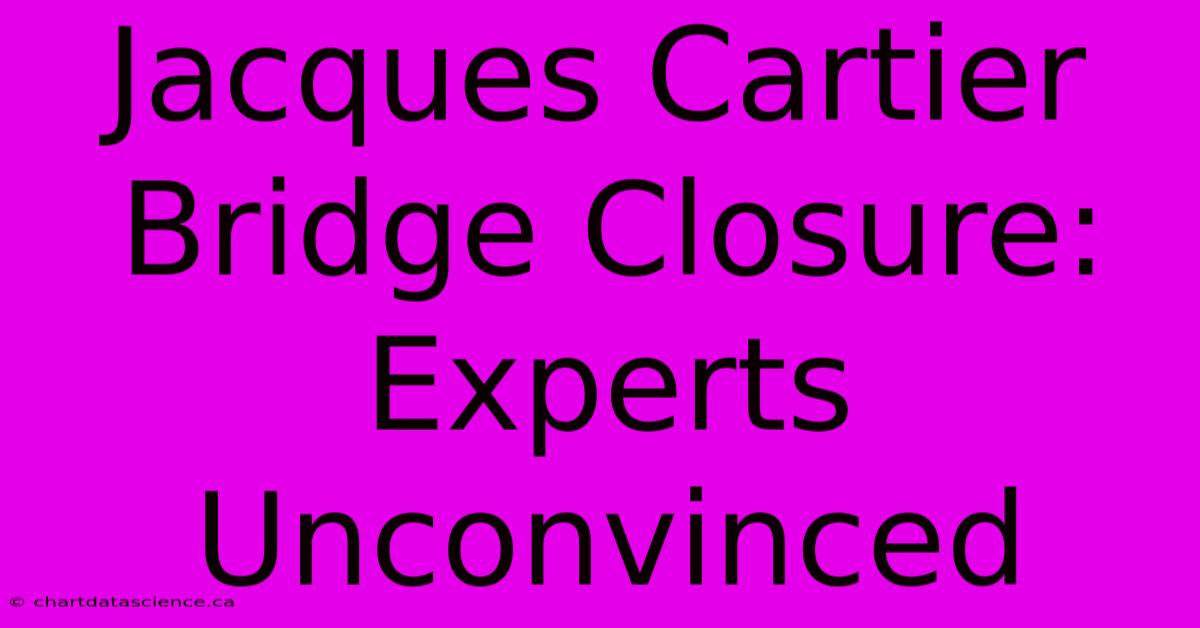 Jacques Cartier Bridge Closure: Experts Unconvinced 