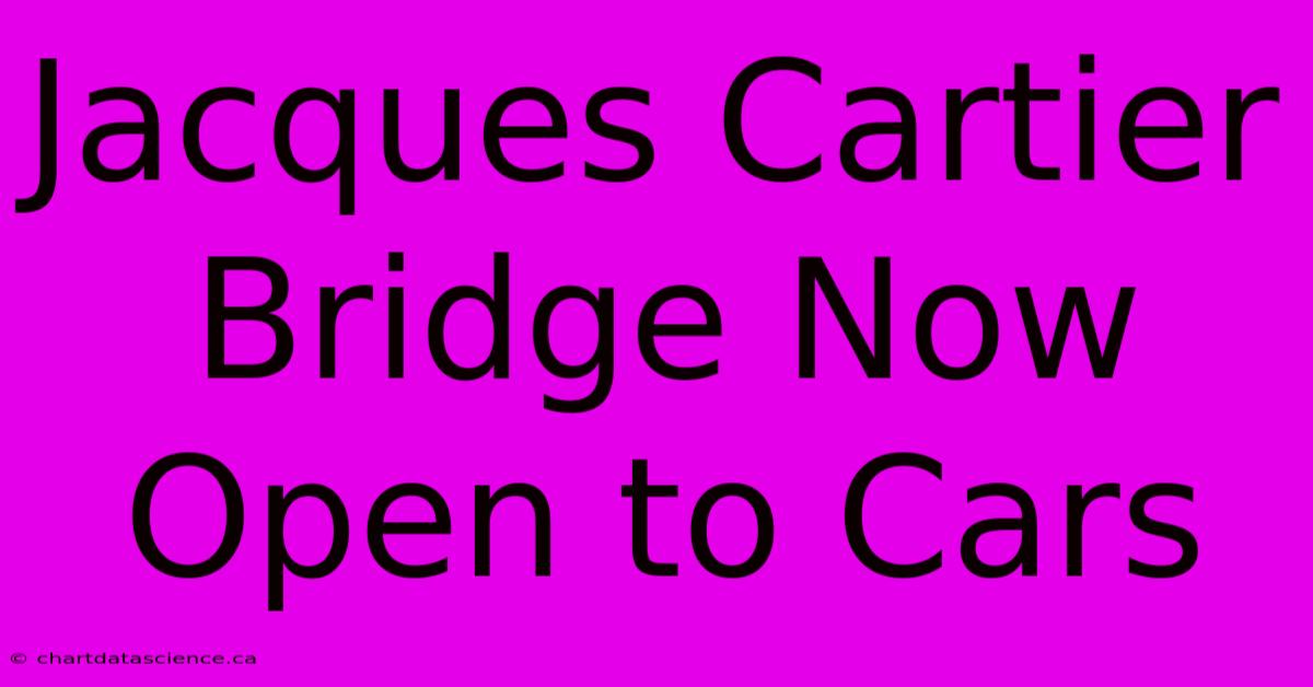 Jacques Cartier Bridge Now Open To Cars