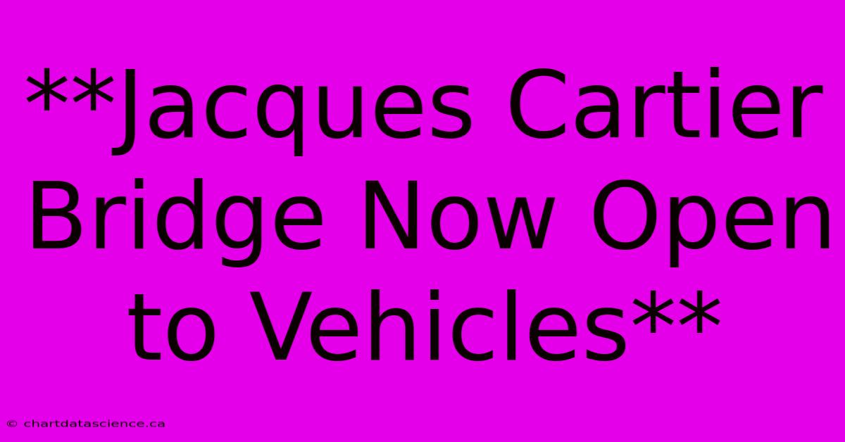 **Jacques Cartier Bridge Now Open To Vehicles**