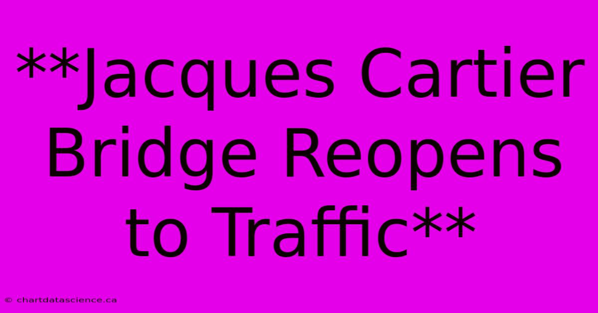 **Jacques Cartier Bridge Reopens To Traffic** 