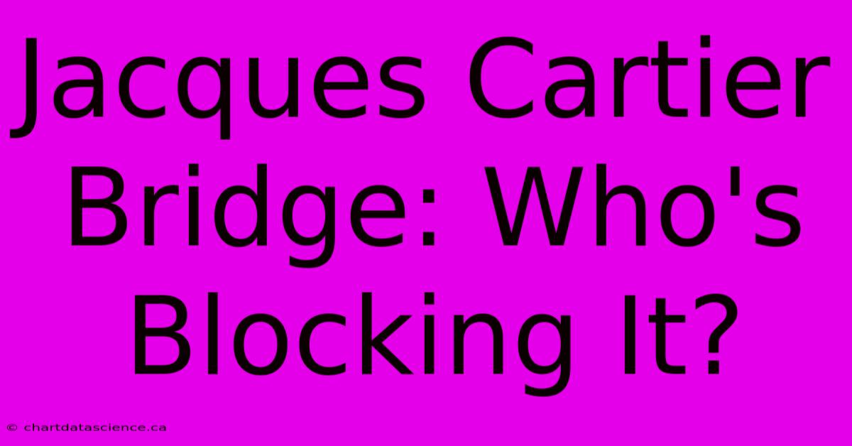 Jacques Cartier Bridge: Who's Blocking It?