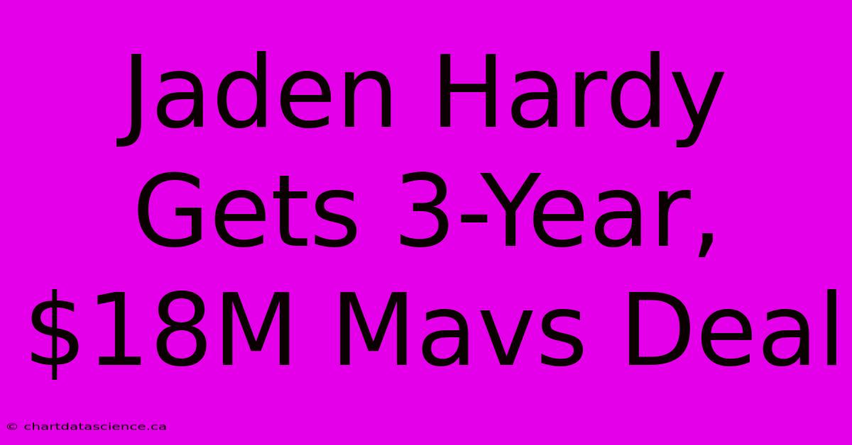 Jaden Hardy Gets 3-Year, $18M Mavs Deal