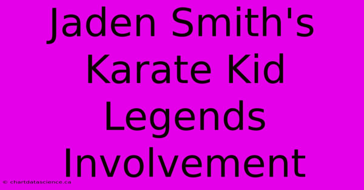 Jaden Smith's Karate Kid Legends Involvement