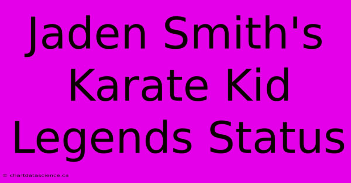 Jaden Smith's Karate Kid Legends Status