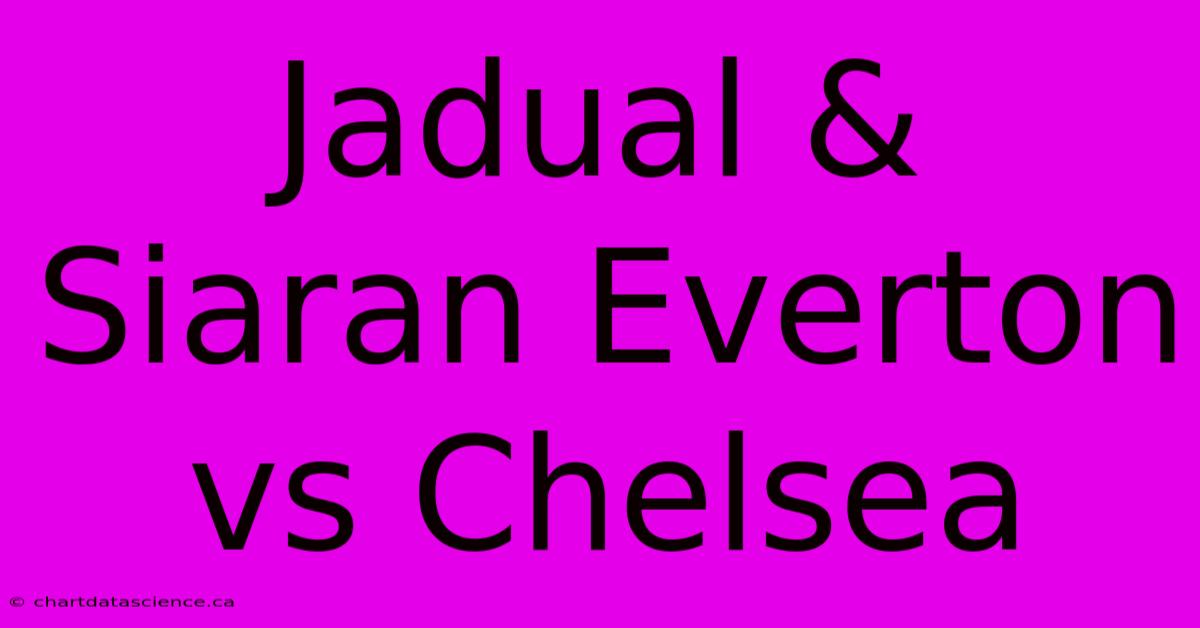 Jadual & Siaran Everton Vs Chelsea