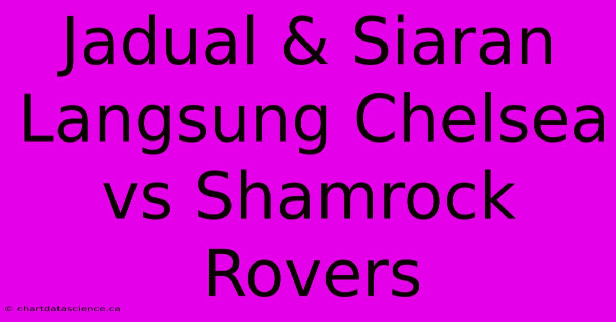 Jadual & Siaran Langsung Chelsea Vs Shamrock Rovers