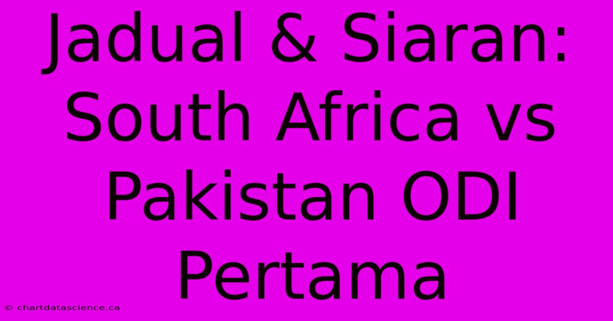 Jadual & Siaran: South Africa Vs Pakistan ODI Pertama