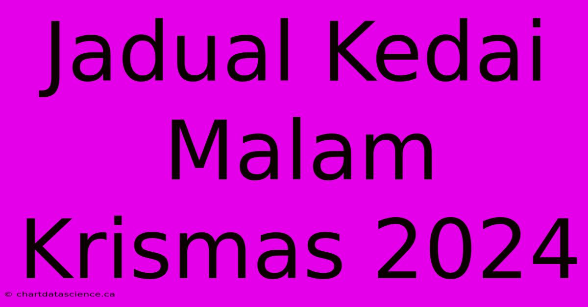 Jadual Kedai Malam Krismas 2024