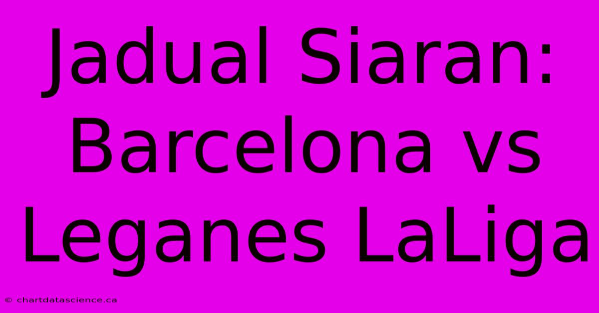 Jadual Siaran: Barcelona Vs Leganes LaLiga