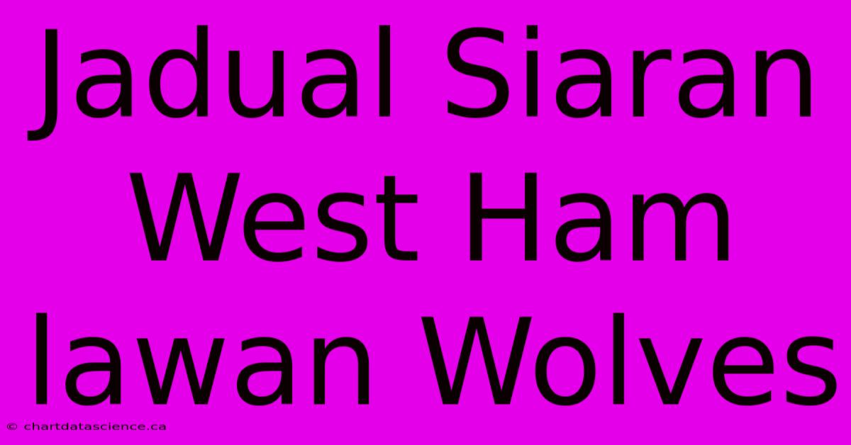 Jadual Siaran West Ham Lawan Wolves