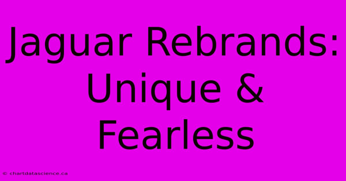 Jaguar Rebrands: Unique & Fearless