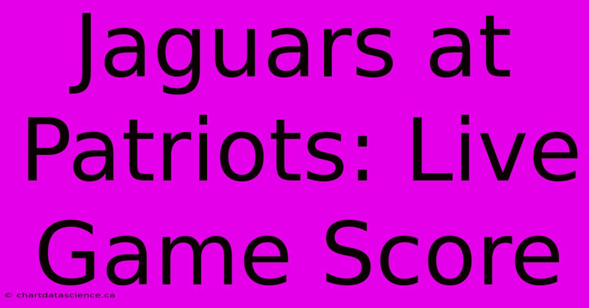 Jaguars At Patriots: Live Game Score 