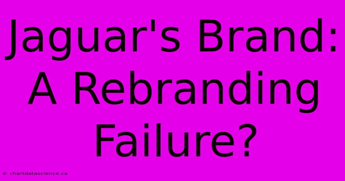 Jaguar's Brand: A Rebranding Failure?