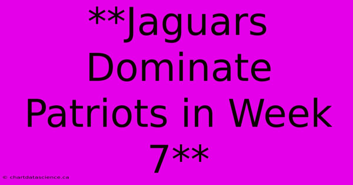 **Jaguars Dominate Patriots In Week 7**