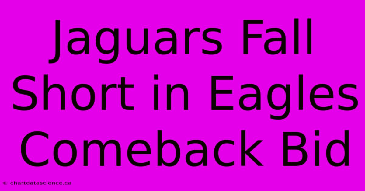 Jaguars Fall Short In Eagles Comeback Bid